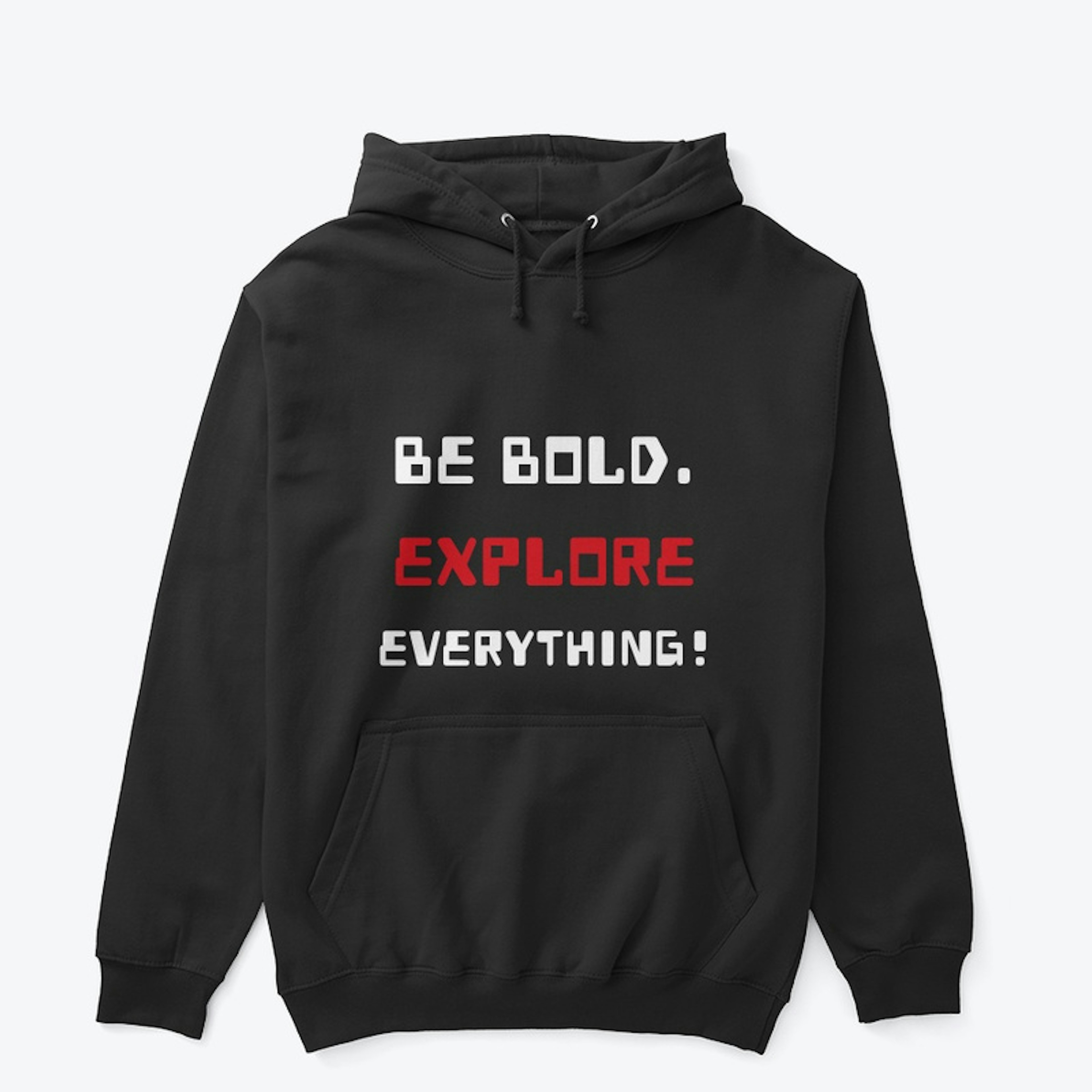 BE BOLD. EXPLORE EVERYTHING!